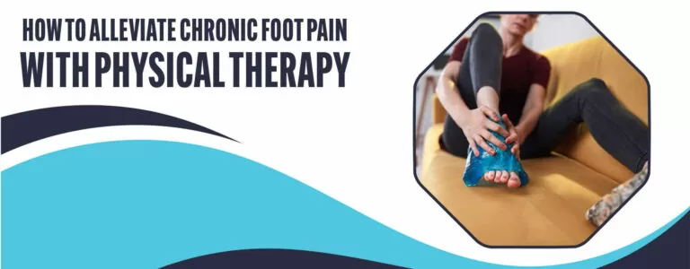 How to Alleviate Chronic Foot Pain with Physical Therapy
