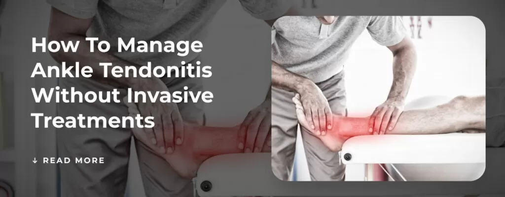 How to Manage Ankle Tendonitis without Invasive Treatments