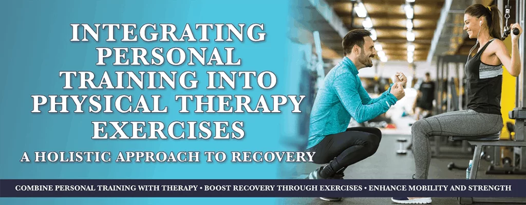 Integrating Personal Training into Physical Therapy Exercises: A Holistic Approach to Recovery