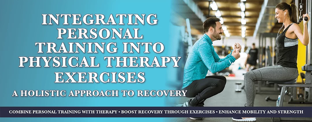 Integrating Personal Training into Physical Therapy Exercises: A Holistic Approach to Recovery